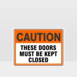 Caution These Doors Must Be Kept Closed Sign