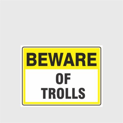 Beware Of Trolls