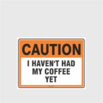 Caution I haven't Had My Coffee Yet