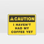 Caution I haven't Had My Coffee Yet