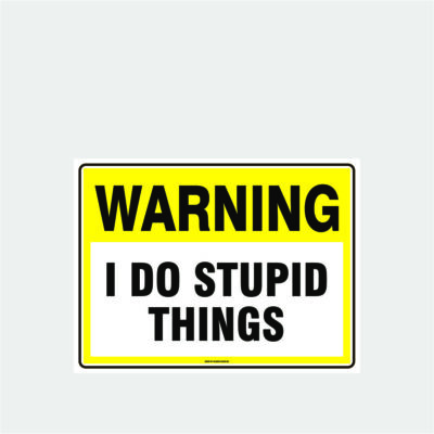Warning I Do Stupid Things
