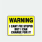 Warning I Cant Fix Stupid